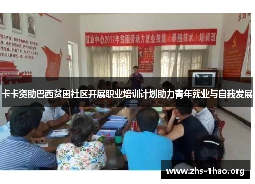 卡卡资助巴西贫困社区开展职业培训计划助力青年就业与自我发展 卡卡资助巴西贫困社区开展职业培训计划助力青年就业与自我发展