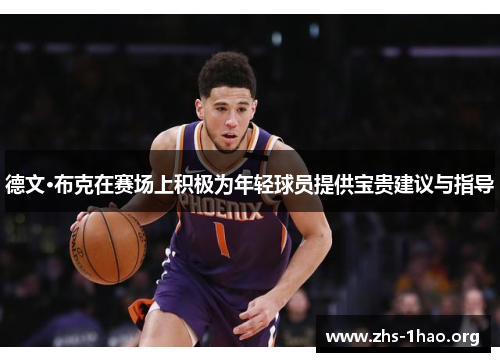 德文·布克在赛场上积极为年轻球员提供宝贵建议与指导