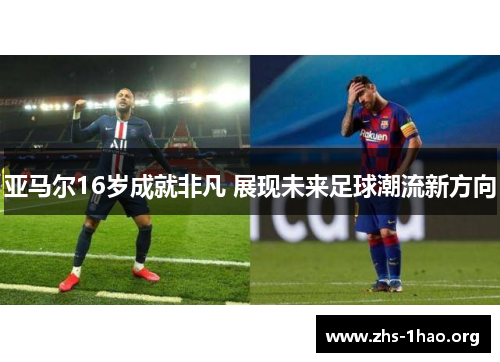 亚马尔16岁成就非凡 展现未来足球潮流新方向 亚马尔16岁成就非凡 展现未来足球潮流新方向
