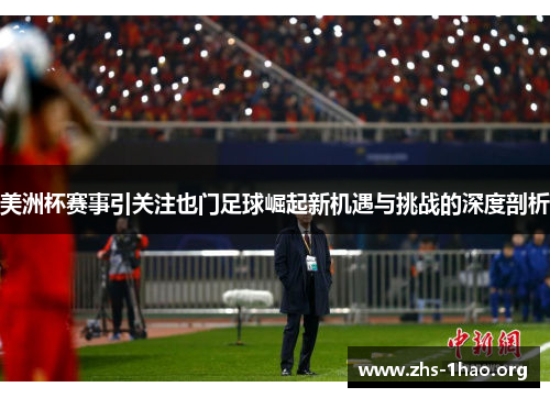 美洲杯赛事引关注也门足球崛起新机遇与挑战的深度剖析 美洲杯赛事引关注也门足球崛起新机遇与挑战的深度剖析