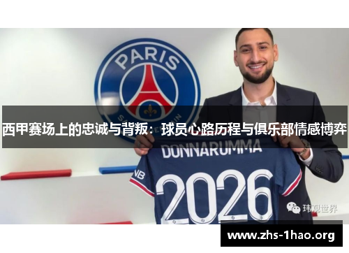西甲赛场上的忠诚与背叛:球员心路历程与俱乐部情感博弈 西甲赛场上的忠诚与背叛:球员心路历程与俱乐部情感博弈
