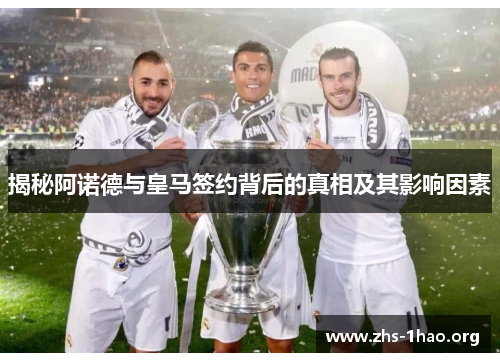 揭秘阿诺德与皇马签约背后的真相及其影响因素 揭秘阿诺德与皇马签约背后的真相及其影响因素