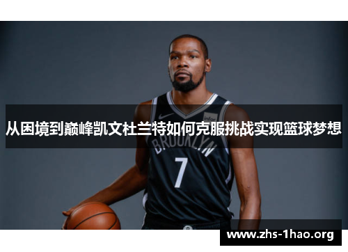 从困境到巅峰凯文杜兰特如何克服挑战实现篮球梦想 从困境到巅峰凯文杜兰特如何克服挑战实现篮球梦想