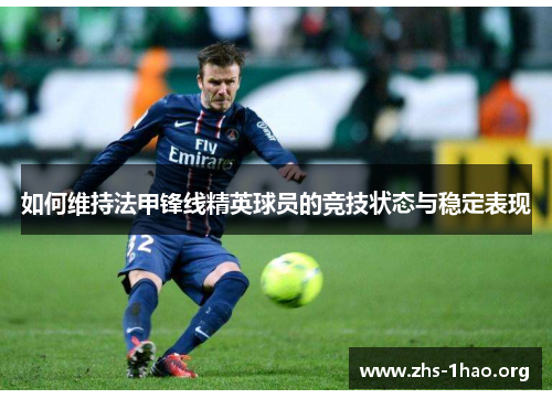 如何维持法甲锋线精英球员的竞技状态与稳定表现 如何维持法甲锋线精英球员的竞技状态与稳定表现