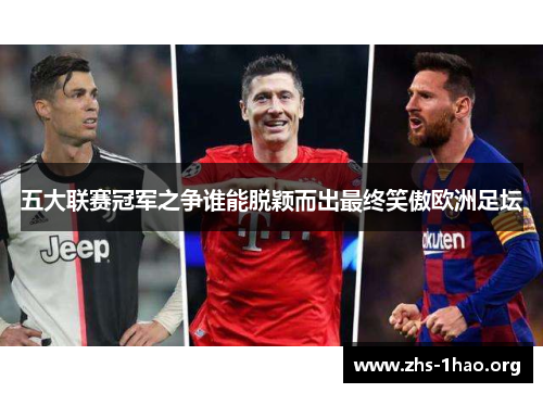 五大联赛冠军之争谁能脱颖而出最终笑傲欧洲足坛 五大联赛冠军之争谁能脱颖而出最终笑傲欧洲足坛
