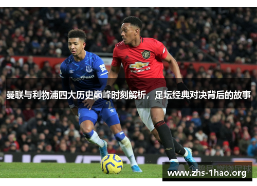 曼联与利物浦四大历史巅峰时刻解析,足坛经典对决背后的故事 曼联与利物浦四大历史巅峰时刻解析,足坛经典对决背后的故事