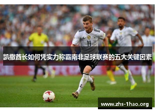 凯撒酋长如何凭实力称霸南非足球联赛的五大关键因素