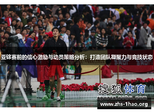 亚锦赛前的信心激励与动员策略分析:打造团队凝聚力与竞技状态 亚锦赛前的信心激励与动员策略分析:打造团队凝聚力与竞技状态