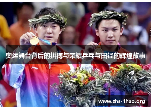 奥运舞台背后的拼搏与荣耀乒乓与田径的辉煌故事 奥运舞台背后的拼搏与荣耀乒乓与田径的辉煌故事