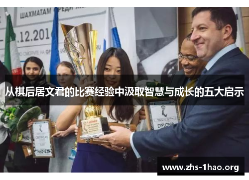 从棋后居文君的比赛经验中汲取智慧与成长的五大启示 从棋后居文君的比赛经验中汲取智慧与成长的五大启示