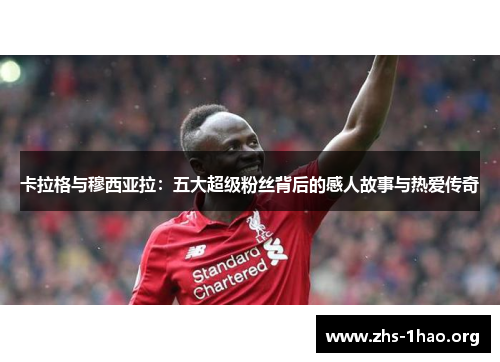 卡拉格与穆西亚拉:五大超级粉丝背后的感人故事与热爱传奇 卡拉格与穆西亚拉:五大超级粉丝背后的感人故事与热爱传奇