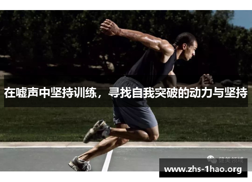 在嘘声中坚持训练,寻找自我突破的动力与坚持 在嘘声中坚持训练,寻找自我突破的动力与坚持