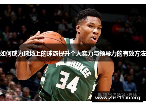 如何成为球场上的球霸提升个人实力与领导力的有效方法 如何成为球场上的球霸提升个人实力与领导力的有效方法