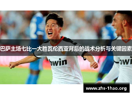 巴萨主场七比一大胜瓦伦西亚背后的战术分析与关键因素 巴萨主场七比一大胜瓦伦西亚背后的战术分析与关键因素