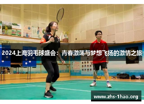 2024上海羽毛球盛会:青春激荡与梦想飞扬的激情之旅 2024上海羽毛球盛会:青春激荡与梦想飞扬的激情之旅