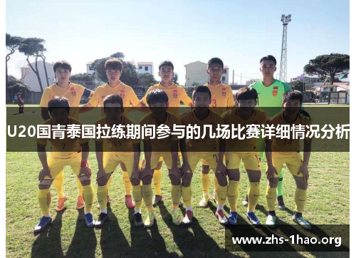 U20国青泰国拉练期间参与的几场比赛详细情况分析 U20国青泰国拉练期间参与的几场比赛详细情况分析