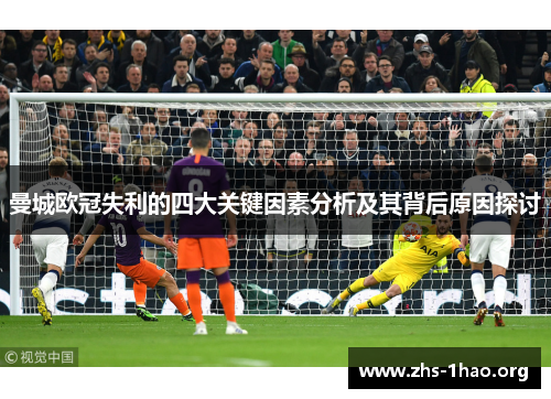 曼城欧冠失利的四大关键因素分析及其背后原因探讨 曼城欧冠失利的四大关键因素分析及其背后原因探讨