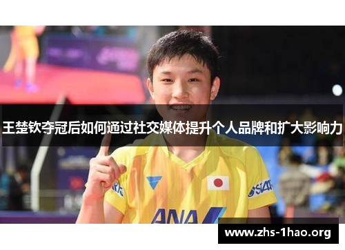 王楚钦夺冠后如何通过社交媒体提升个人品牌和扩大影响力