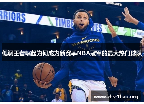 低调王者崛起为何成为新赛季NBA冠军的最大热门球队 低调王者崛起为何成为新赛季NBA冠军的最大热门球队