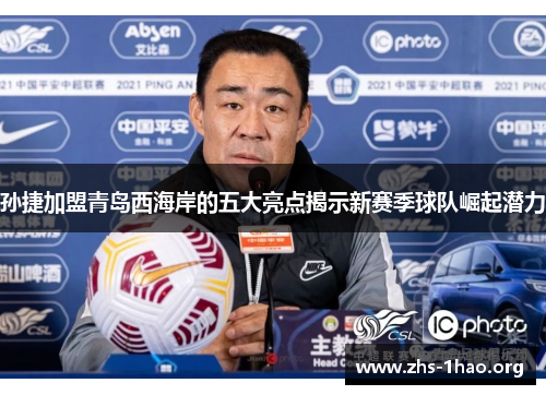 孙捷加盟青岛西海岸的五大亮点揭示新赛季球队崛起潜力 孙捷加盟青岛西海岸的五大亮点揭示新赛季球队崛起潜力