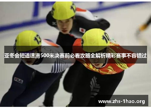 亚冬会短道速滑500米决赛前必看攻略全解析精彩赛事不容错过 亚冬会短道速滑500米决赛前必看攻略全解析精彩赛事不容错过