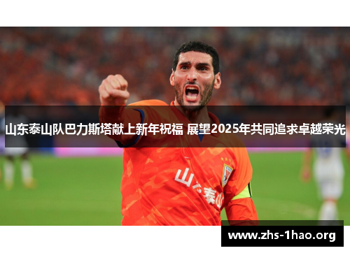 山东泰山队巴力斯塔献上新年祝福 展望2025年共同追求卓越荣光