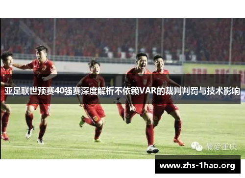 亚足联世预赛40强赛深度解析不依赖VAR的裁判判罚与技术影响 亚足联世预赛40强赛深度解析不依赖VAR的裁判判罚与技术影响