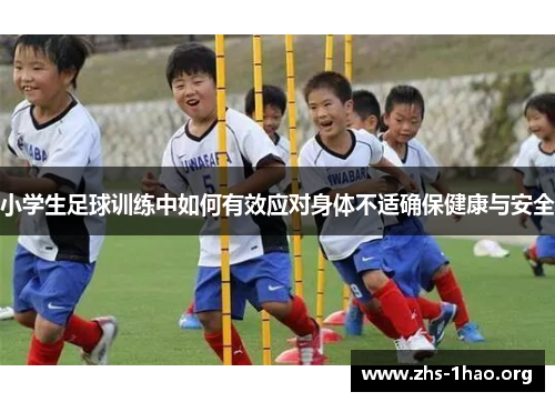 小学生足球训练中如何有效应对身体不适确保健康与安全 小学生足球训练中如何有效应对身体不适确保健康与安全