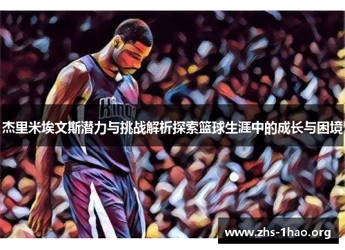 杰里米埃文斯潜力与挑战解析探索篮球生涯中的成长与困境 杰里米埃文斯潜力与挑战解析探索篮球生涯中的成长与困境