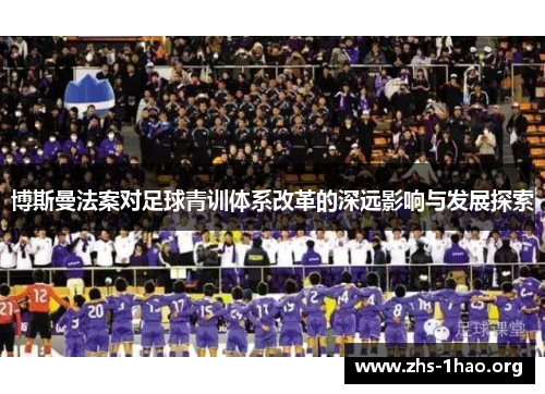 博斯曼法案对足球青训体系改革的深远影响与发展探索 博斯曼法案对足球青训体系改革的深远影响与发展探索