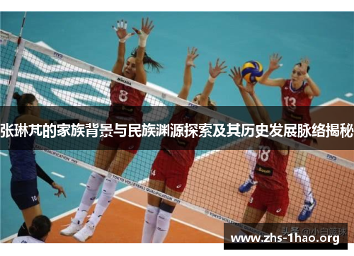 张琳芃的家族背景与民族渊源探索及其历史发展脉络揭秘 张琳芃的家族背景与民族渊源探索及其历史发展脉络揭秘