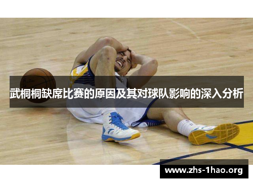 武桐桐缺席比赛的原因及其对球队影响的深入分析 武桐桐缺席比赛的原因及其对球队影响的深入分析