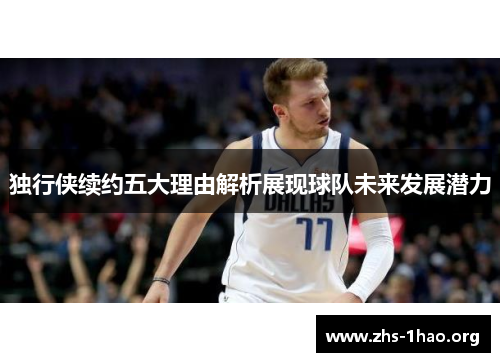 独行侠续约五大理由解析展现球队未来发展潜力 独行侠续约五大理由解析展现球队未来发展潜力