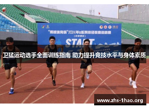卫猛运动选手全面训练指南 助力提升竞技水平与身体素质 卫猛运动选手全面训练指南 助力提升竞技水平与身体素质