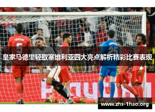 皇家马德里轻取塞维利亚四大亮点解析精彩比赛表现 皇家马德里轻取塞维利亚四大亮点解析精彩比赛表现