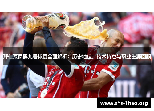 拜仁慕尼黑九号球员全面解析:历史地位、技术特点与职业生涯回顾 拜仁慕尼黑九号球员全面解析:历史地位、技术特点与职业生涯回顾