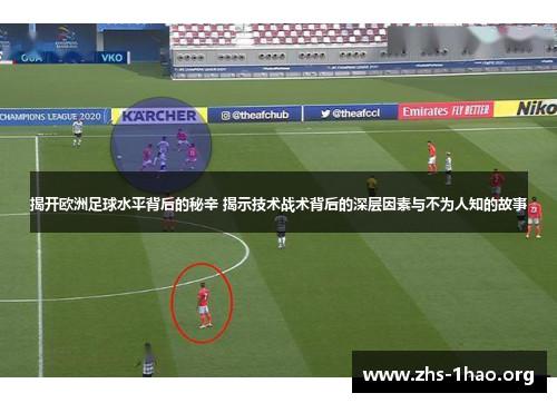 揭开欧洲足球水平背后的秘辛 揭示技术战术背后的深层因素与不为人知的故事 揭开欧洲足球水平背后的秘辛 揭示技术战术背后的深层因素与不为人知的故事