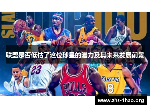 联盟是否低估了这位球星的潜力及其未来发展前景 联盟是否低估了这位球星的潜力及其未来发展前景