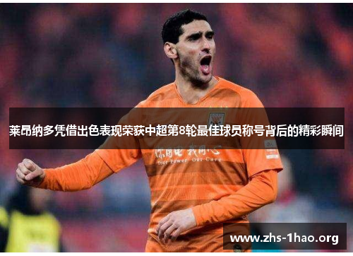 莱昂纳多凭借出色表现荣获中超第8轮最佳球员称号背后的精彩瞬间 莱昂纳多凭借出色表现荣获中超第8轮最佳球员称号背后的精彩瞬间