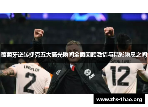 葡萄牙逆转捷克五大高光瞬间全面回顾激情与精彩瞬息之间 葡萄牙逆转捷克五大高光瞬间全面回顾激情与精彩瞬息之间