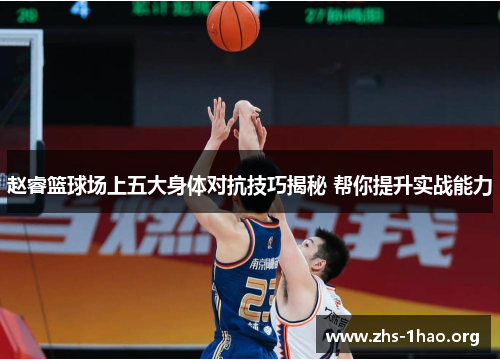赵睿篮球场上五大身体对抗技巧揭秘 帮你提升实战能力 赵睿篮球场上五大身体对抗技巧揭秘 帮你提升实战能力