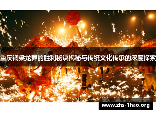 重庆铜梁龙舞的胜利秘诀揭秘与传统文化传承的深度探索 重庆铜梁龙舞的胜利秘诀揭秘与传统文化传承的深度探索