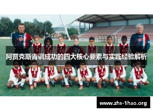 阿贾克斯青训成功的四大核心要素与实践经验解析 阿贾克斯青训成功的四大核心要素与实践经验解析