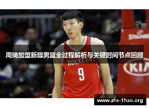 周琦加盟新疆男篮全过程解析与关键时间节点回顾